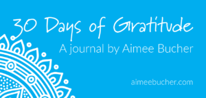 30 Days of Gratitude Journal by Aimee Bucher