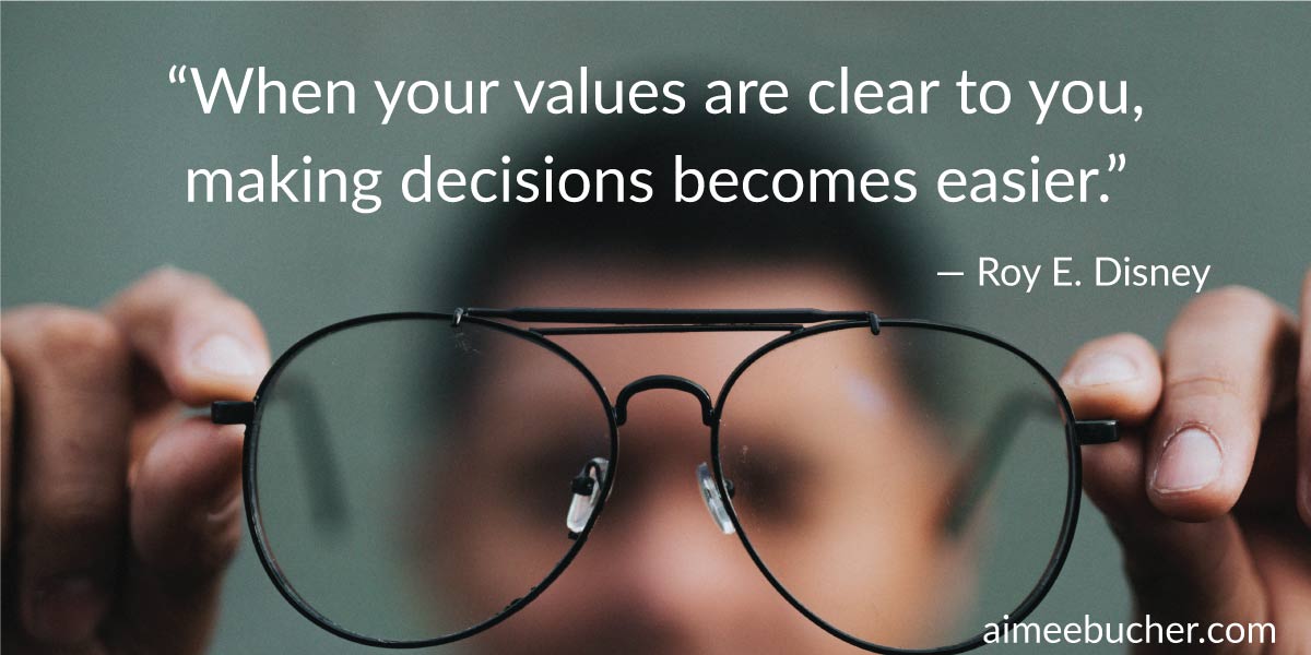 “When your values are clear to you, making decisions becomes easier.” — Roy E. Disney
