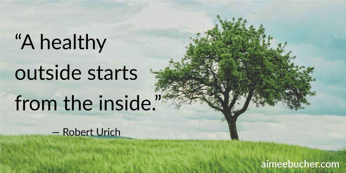 “A healthy outside starts from the inside.” — Robert Urich
